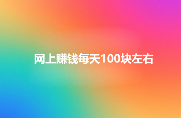 网上赚钱每天100块左右