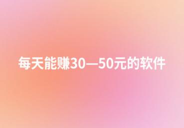 每天能赚30—50元的软件,手机上挣零花钱的软件