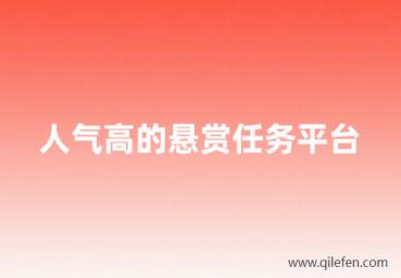 人气高的悬赏任务平台,2025最火的悬赏平台