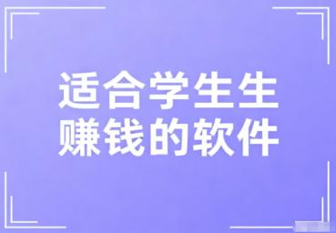适合学生赚钱的软件（每天能赚30—50元的软件）